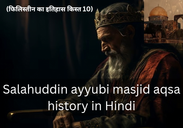 Salahuddin ayyubi masjid aqsa history in Hindi (फिलिस्तीन का इतिहास किस्त 10)