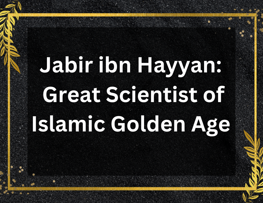 Jabir ibn Hayyan: Great Scientist of Islamic Golden Age