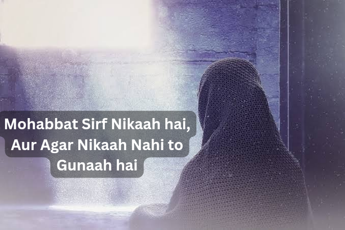 Mohabbat Sirf Nikaah hai, Aut Agar Nikaah Nahi to Gunaah hai