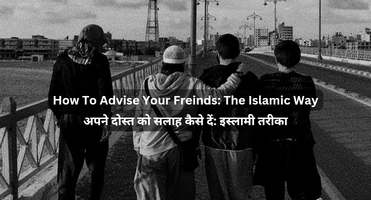 How To Advise Your Freinds The Islamic Way